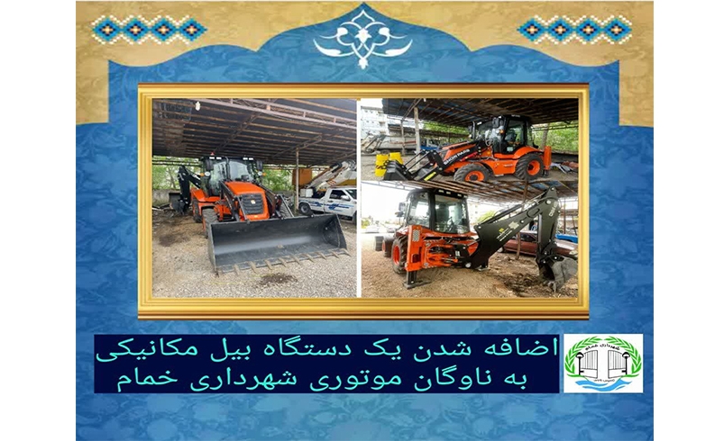 اضافه شدن یک دستگاه بیل مکانیکی به ناوگان موتوری شهرداری خمام